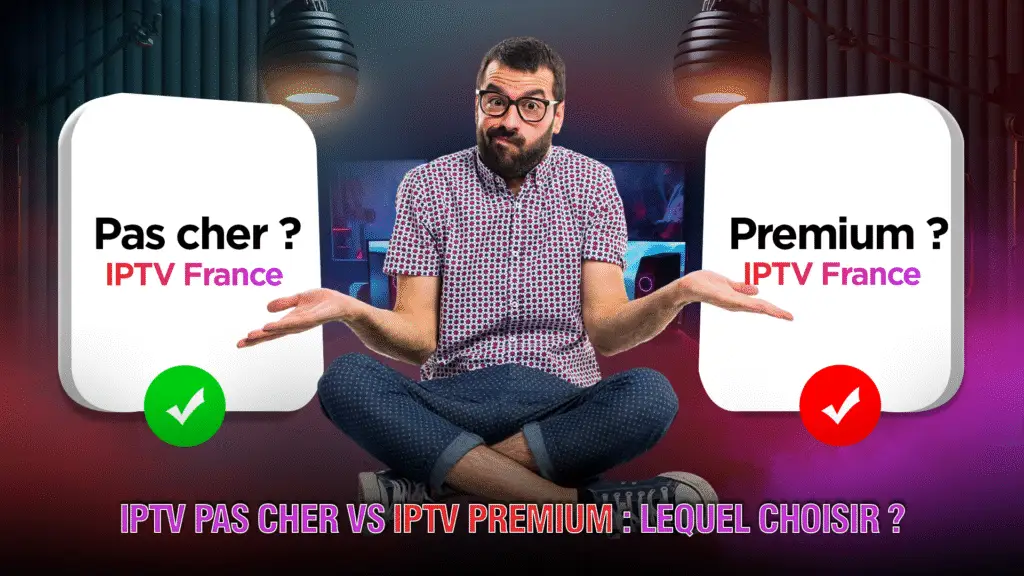 IPTV pas cher vs IPTV premium – Comparatif des abonnements IPTV en France