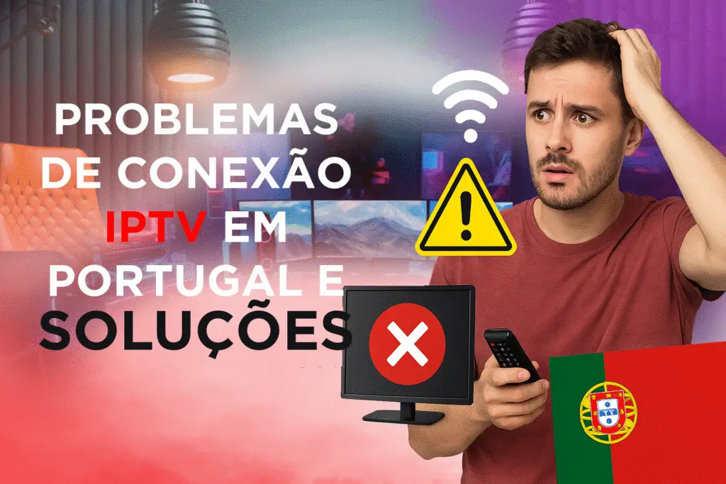 Problemas de conexão IPTV em Portugal – Causas e soluções práticas