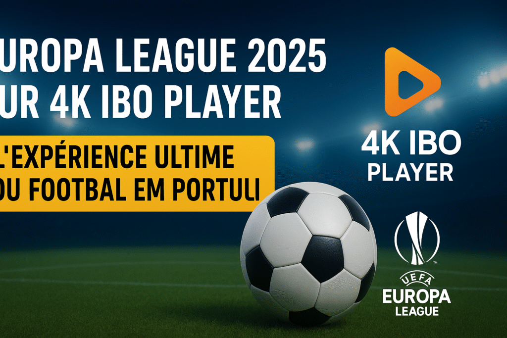 Europa League 2025 sur 4K IBO Player en 4K UHD