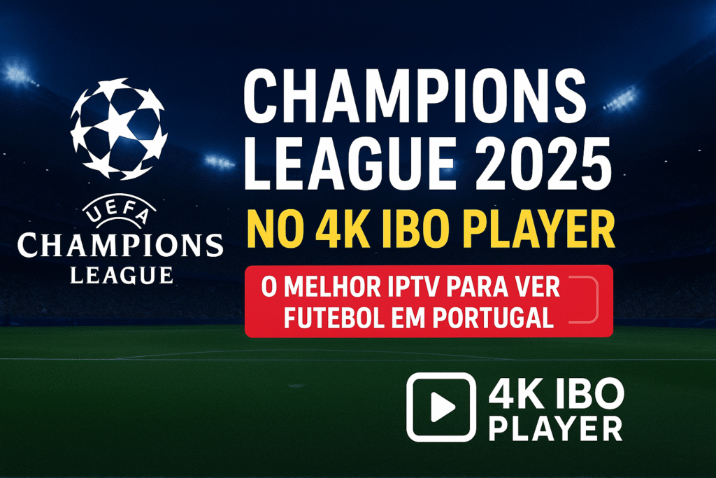 Champions League 2025 no 4K IBO Player – Futebol em 4K IPTV Portugal