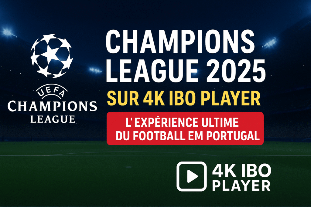 Champions League 2025 sur 4K IBO Player – IPTV Football France en 4K