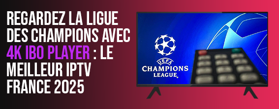 Regarder la Ligue des Champions en 4K avec IBO Player IPTV France